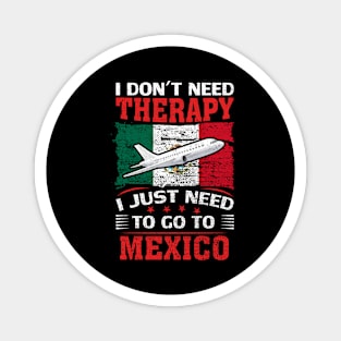 I Don't Need Therapy I Just Need To Go To Mexico Magnet